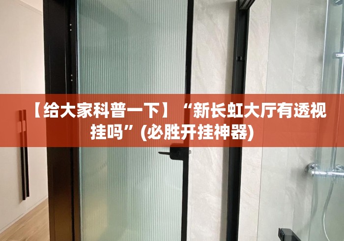 【给大家科普一下】“新长虹大厅有透视挂吗”(必胜开挂神器)