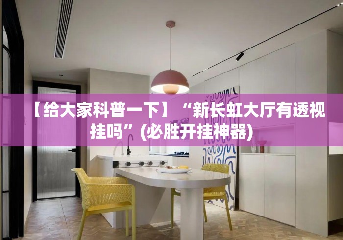 【给大家科普一下】“新长虹大厅有透视挂吗”(必胜开挂神器)
