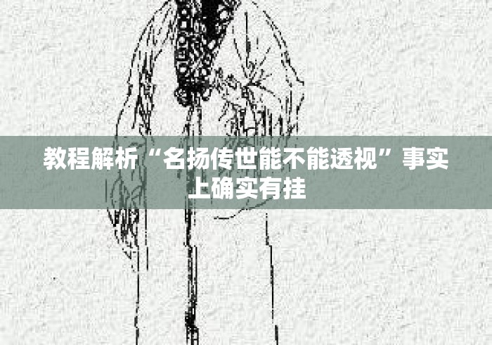 教程解析“名扬传世能不能透视”事实上确实有挂