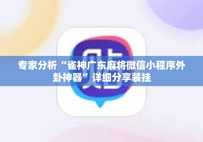专家分析“雀神广东麻将微信小程序外卦神器	”详细分享装挂