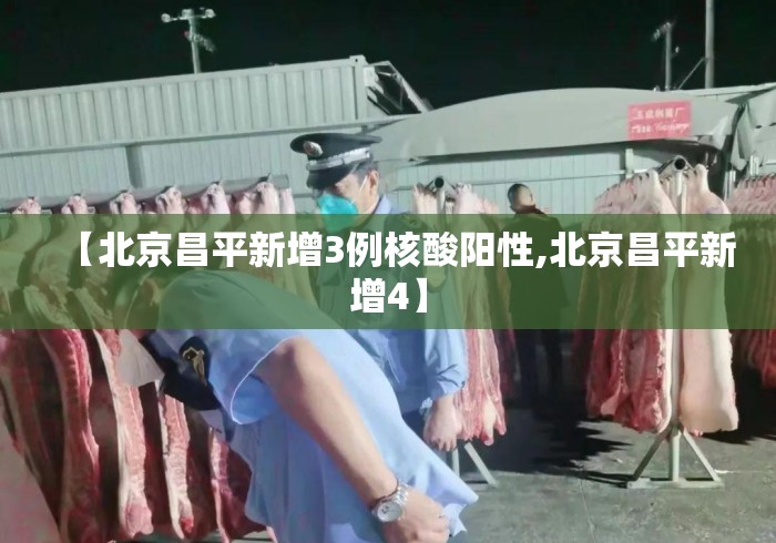 【北京昌平新增3例核酸阳性,北京昌平新增4】