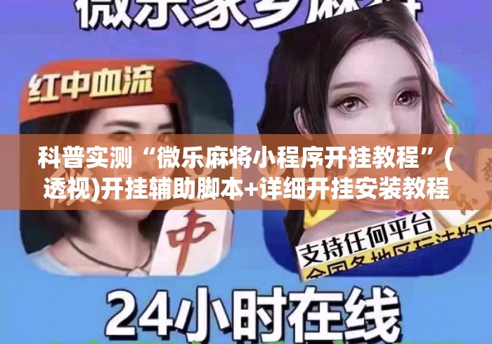 科普实测“微乐麻将小程序开挂教程”(透视)开挂辅助脚本+详细开挂安装教程