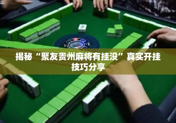 揭秘“聚友贵州麻将有挂没	”真实开挂技巧分享