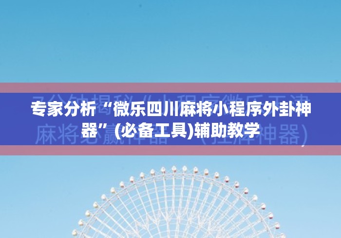 专家分析“微乐四川麻将小程序外卦神器	”(必备工具)辅助教学