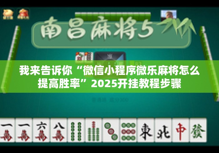 我来告诉你“微信小程序微乐麻将怎么提高胜率”2025开挂教程步骤
