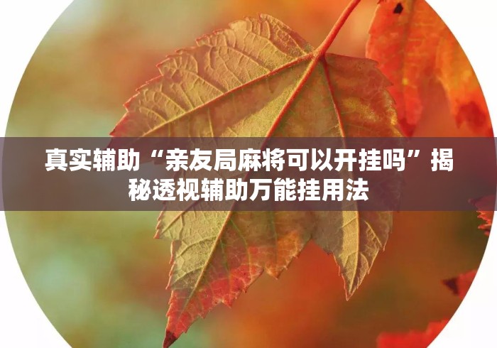 真实辅助“亲友局麻将可以开挂吗”揭秘透视辅助万能挂用法