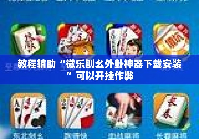 教程辅助“微乐刨幺外卦神器下载安装”可以开挂作弊