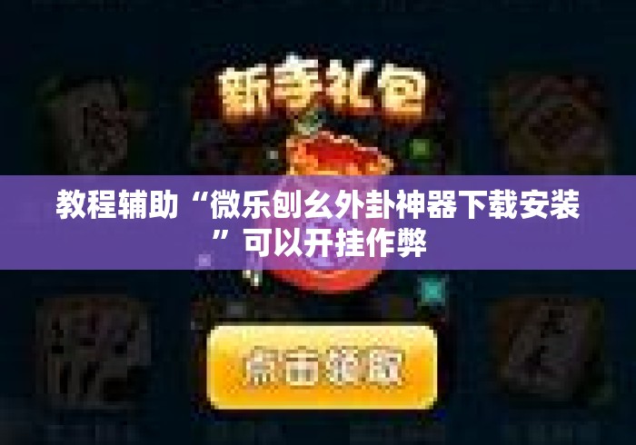 教程辅助“微乐刨幺外卦神器下载安装”可以开挂作弊