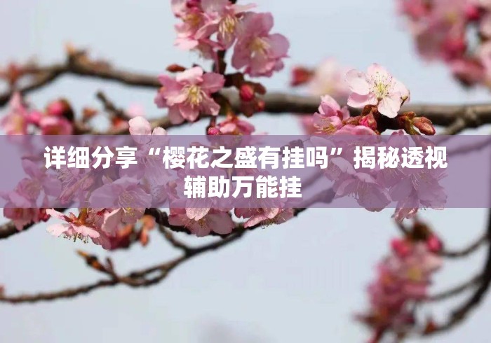 详细分享“樱花之盛有挂吗”揭秘透视辅助万能挂 