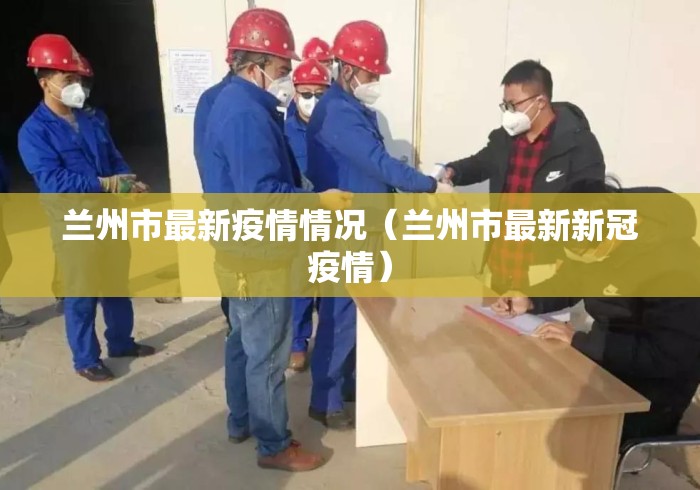 兰州市最新疫情情况（兰州市最新新冠疫情）