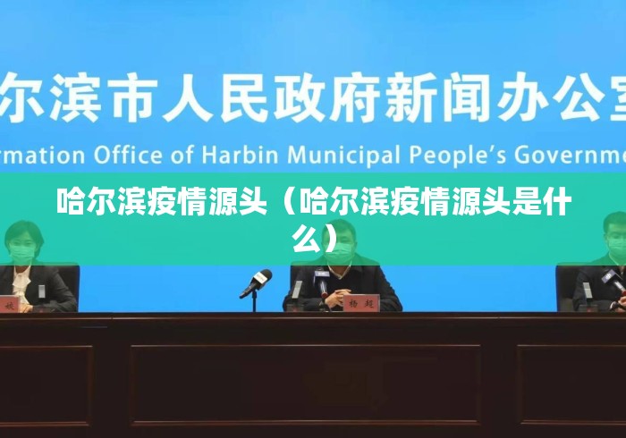 哈尔滨疫情源头(哈尔滨疫情源头是什么) 哈尔滨疫情源头(哈尔滨疫情源头是什么)