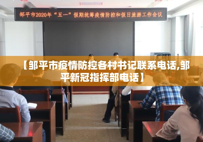【邹平市疫情防控各村书记联系电话,邹平新冠指挥部电话】 【邹平市疫情防控各村书记联系电话,邹平新冠指挥部电话】