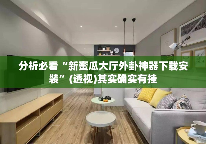 分析必看“新蜜瓜大厅外卦神器下载安装”(透视)其实确实有挂