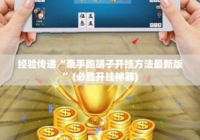 经验传递“牵手跑胡子开挂方法最新版”(必胜开挂神器)