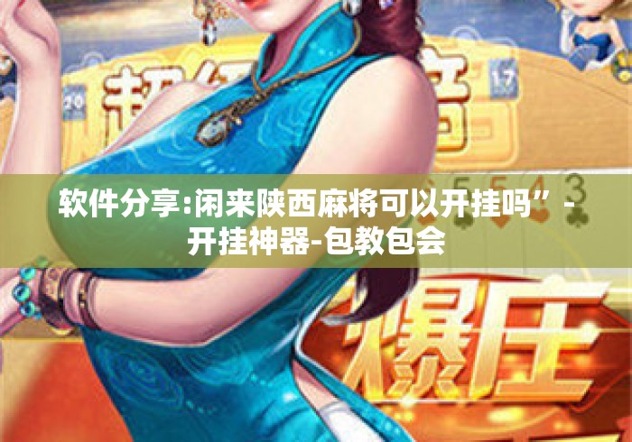 软件分享:闲来陕西麻将可以开挂吗”-开挂神器-包教包会