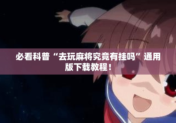 必看科普“去玩麻将究竟有挂吗	”通用版下载教程！