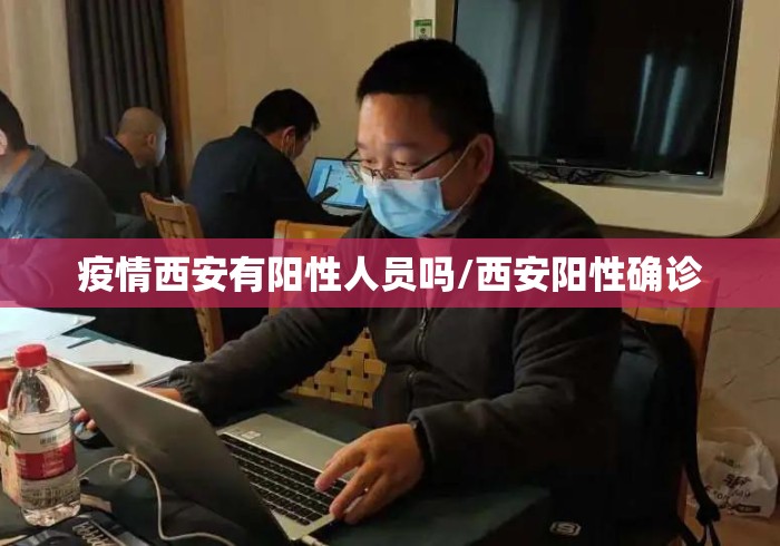 疫情西安有阳性人员吗/西安阳性确诊 疫情西安有阳性人员吗/西安阳性确诊