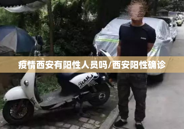 疫情西安有阳性人员吗/西安阳性确诊 疫情西安有阳性人员吗/西安阳性确诊