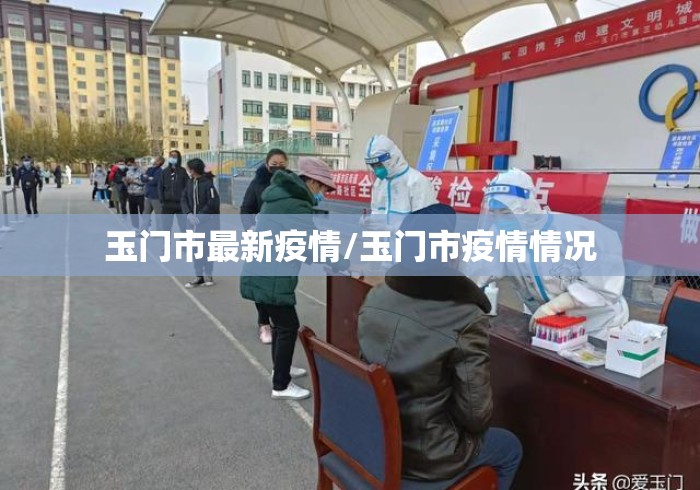 玉门市最新疫情/玉门市疫情情况 玉门市最新疫情/玉门市疫情情况