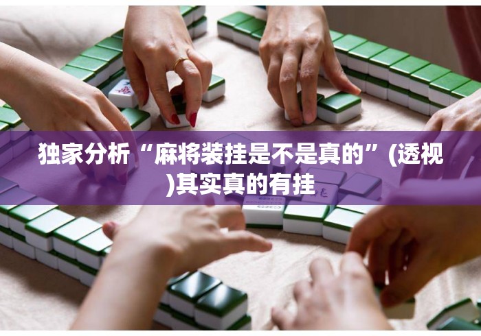 独家分析“麻将装挂是不是真的”(透视)其实真的有挂