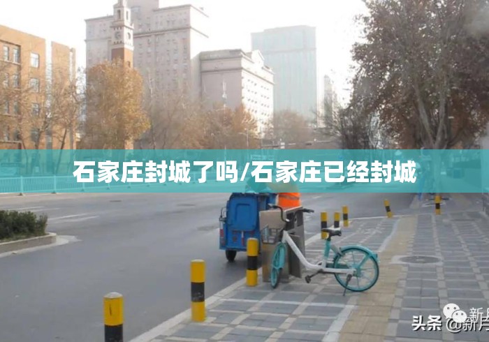 石家庄封城了吗/石家庄已经封城 石家庄封城了吗/石家庄已经封城