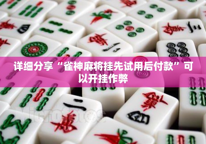 详细分享“雀神麻将挂先试用后付款”可以开挂作弊