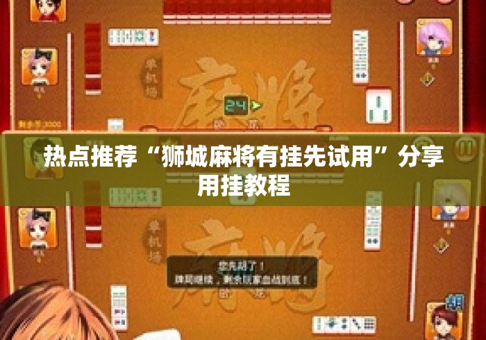 热点推荐“狮城麻将有挂先试用	”分享用挂教程