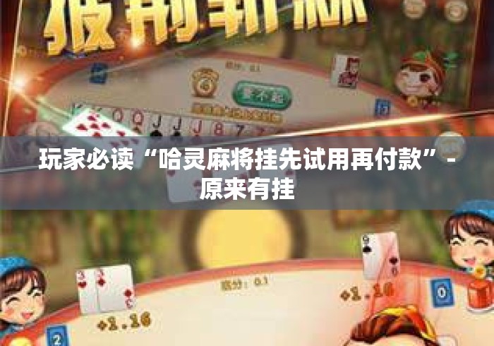 玩家必读“哈灵麻将挂先试用再付款	”-原来有挂