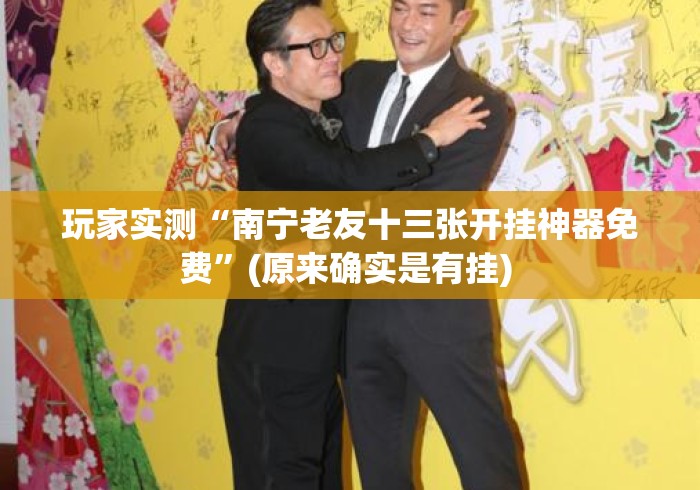 玩家实测“南宁老友十三张开挂神器免费	”(原来确实是有挂) 