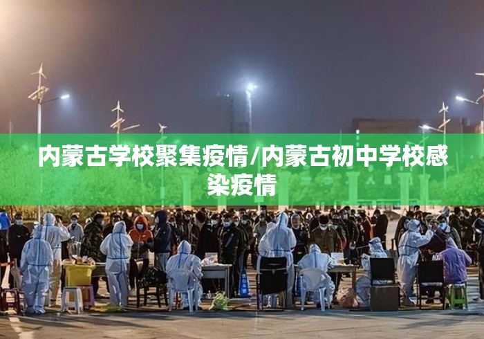 内蒙古学校聚集疫情/内蒙古初中学校感染疫情 内蒙古学校聚集疫情/内蒙古初中学校感染疫情