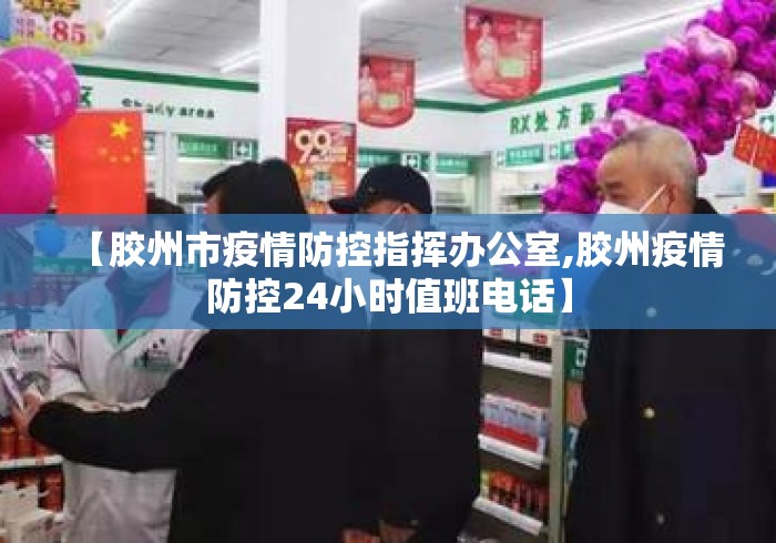 【胶州市疫情防控指挥办公室,胶州疫情防控24小时值班电话】