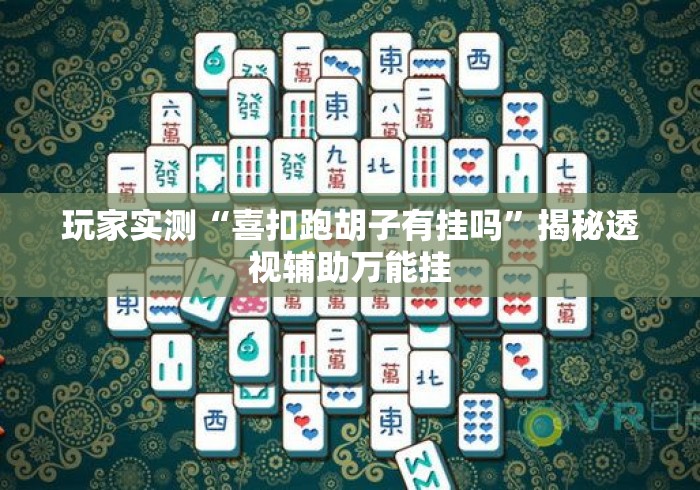 玩家实测“喜扣跑胡子有挂吗”揭秘透视辅助万能挂