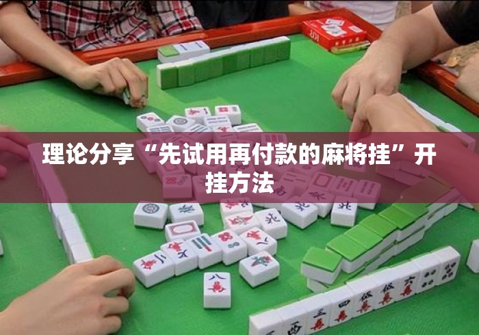 理论分享“先试用再付款的麻将挂”开挂方法