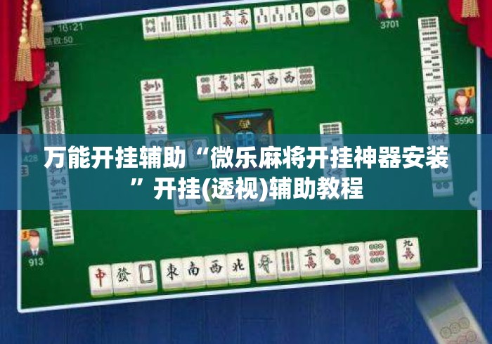 万能开挂辅助“微乐麻将开挂神器安装”开挂(透视)辅助教程