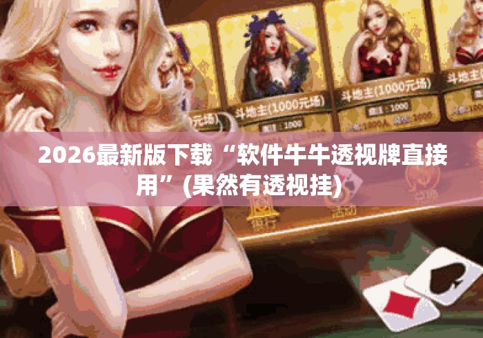 2026最新版下载“软件牛牛透视牌直接用	”(果然有透视挂) 