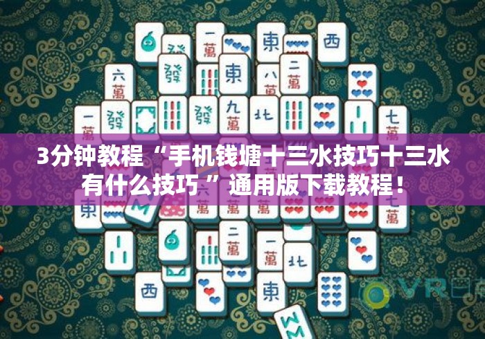 3分钟教程“手机钱塘十三水技巧十三水有什么技巧 	”通用版下载教程！