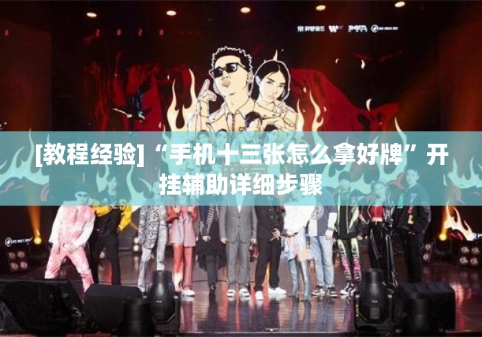 [教程经验]“手机十三张怎么拿好牌	”开挂辅助详细步骤