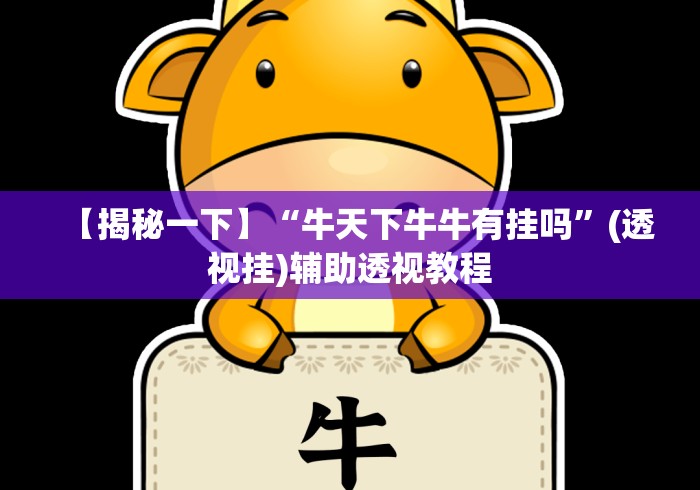 【揭秘一下】“牛天下牛牛有挂吗”(透视挂)辅助透视教程