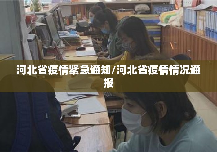 河北省疫情紧急通知/河北省疫情情况通报 河北省疫情紧急通知/河北省疫情情况通报