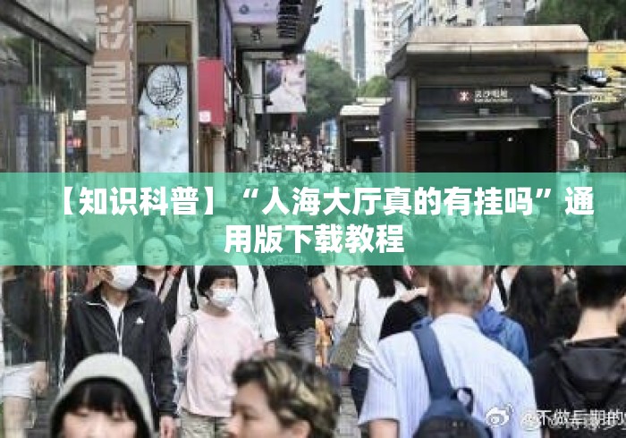 【知识科普】“人海大厅真的有挂吗”通用版下载教程