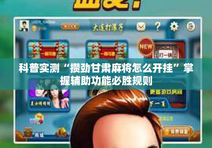 科普实测“攒劲甘肃麻将怎么开挂”掌握辅助功能必胜规则