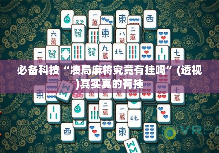 必备科技“凑局麻将究竟有挂吗	”(透视)其实真的有挂