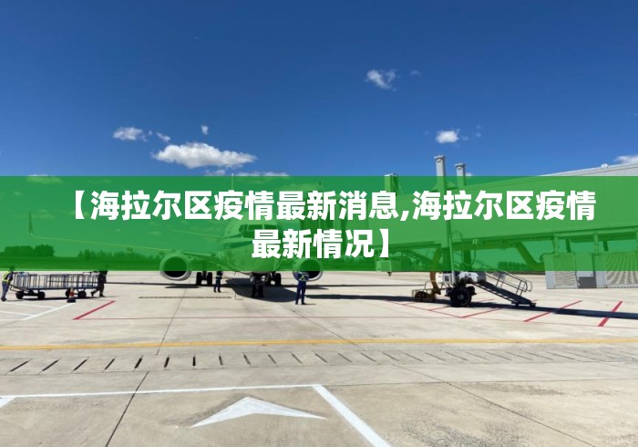 【海拉尔区疫情最新消息,海拉尔区疫情最新情况】