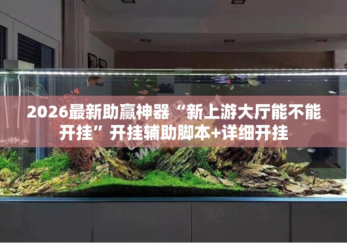 2026最新助赢神器“新上游大厅能不能开挂”开挂辅助脚本+详细开挂