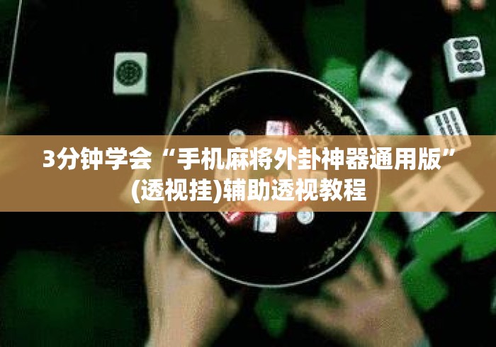 3分钟学会“手机麻将外卦神器通用版”(透视挂)辅助透视教程