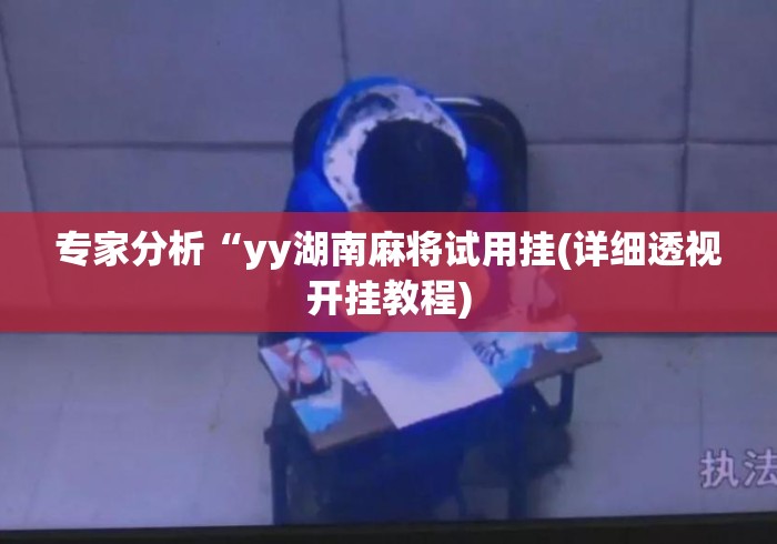 专家分析“yy湖南麻将试用挂(详细透视开挂教程) 专家分析“yy湖南麻将试用挂(详细透视开挂教程)