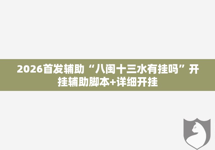 2026首发辅助“八闽十三水有挂吗	”开挂辅助脚本+详细开挂