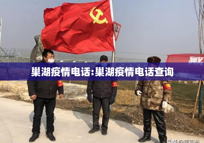 巢湖疫情电话:巢湖疫情电话查询