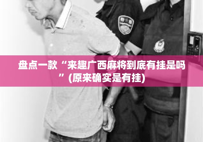 盘点一款“来趣广西麻将到底有挂是吗”(原来确实是有挂)