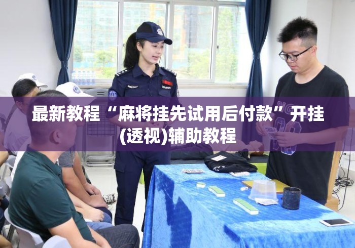 最新教程“麻将挂先试用后付款”开挂(透视)辅助教程